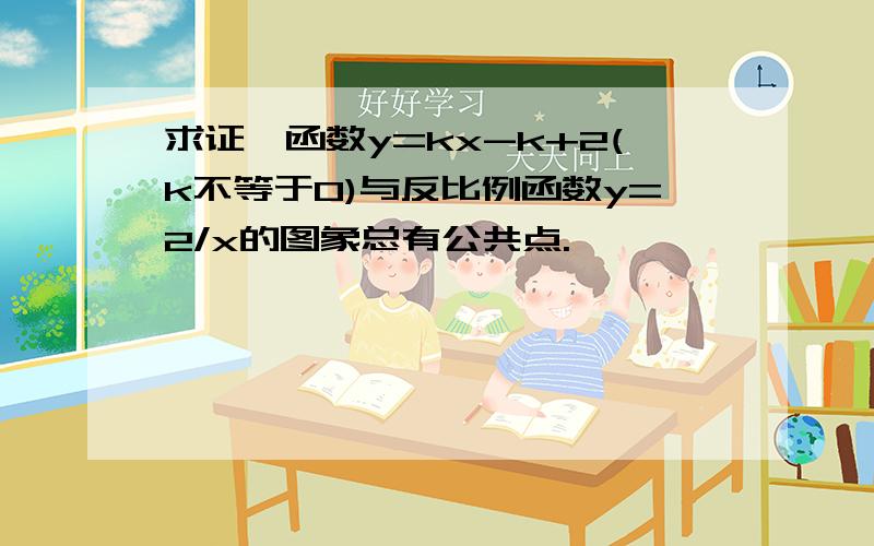 求证,函数y=kx-k+2(k不等于0)与反比例函数y=2/x的图象总有公共点.