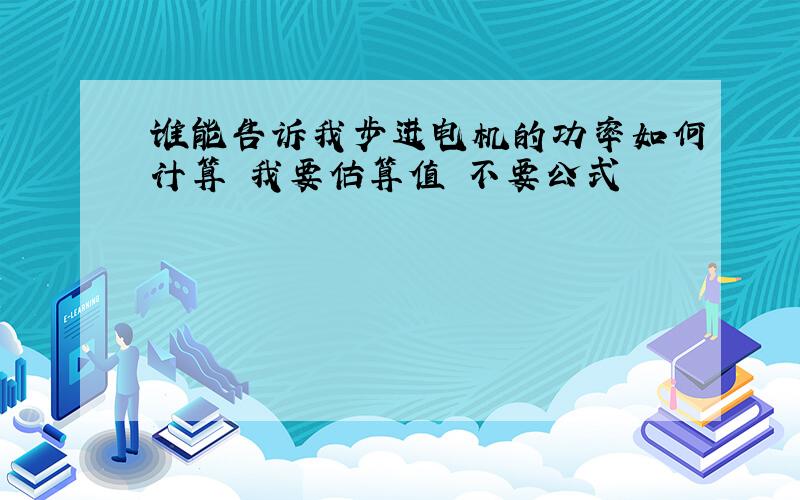 谁能告诉我步进电机的功率如何计算 我要估算值 不要公式