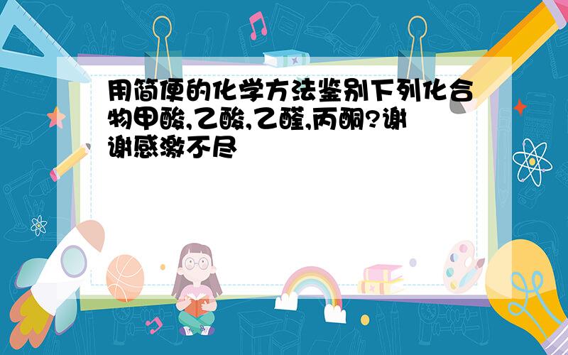 用简便的化学方法鉴别下列化合物甲酸,乙酸,乙醛,丙酮?谢谢感激不尽