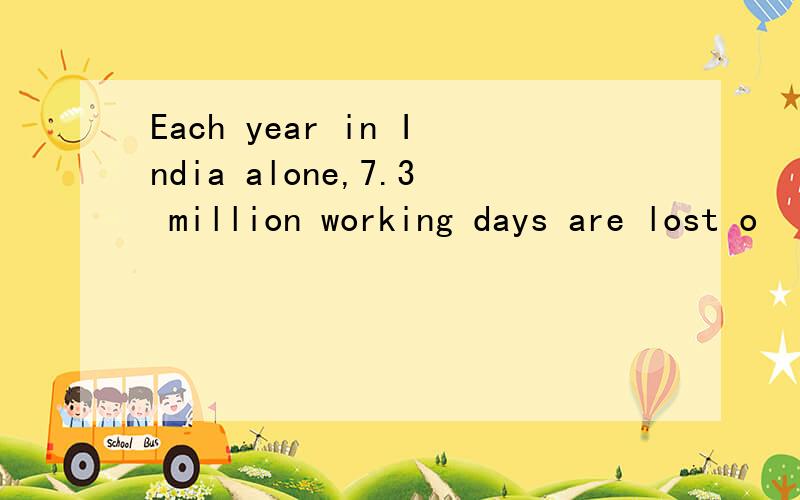 Each year in India alone,7.3 million working days are lost o