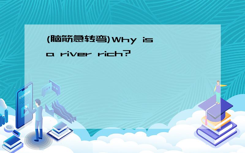 (脑筋急转弯)Why is a river rich?