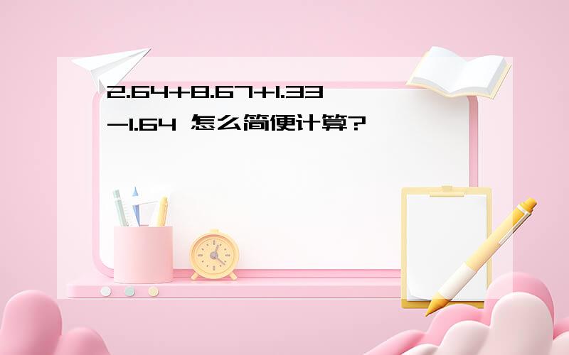 2.64+8.67+1.33-1.64 怎么简便计算?