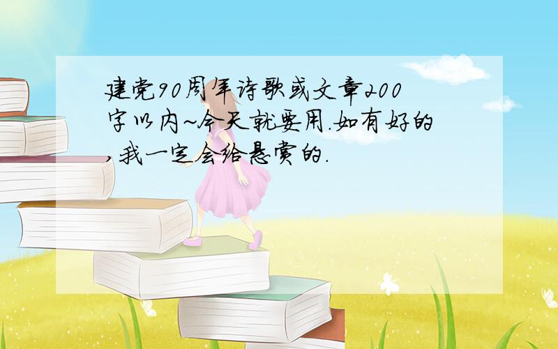 建党90周年诗歌或文章200字以内~今天就要用.如有好的,我一定会给悬赏的.