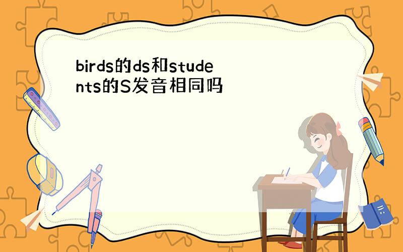 birds的ds和students的S发音相同吗