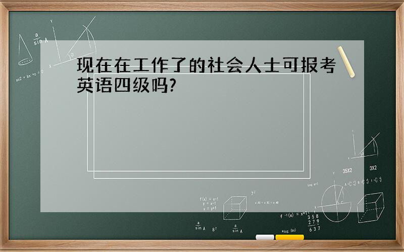 现在在工作了的社会人士可报考英语四级吗?