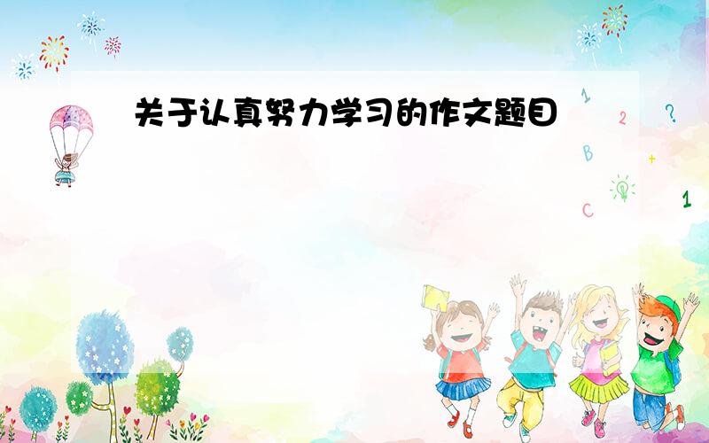 关于认真努力学习的作文题目