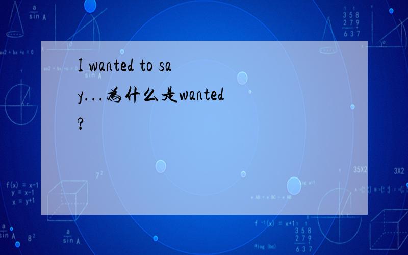 I wanted to say...为什么是wanted?