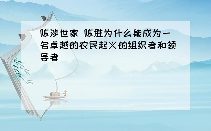 陈涉世家 陈胜为什么能成为一名卓越的农民起义的组织者和领导者