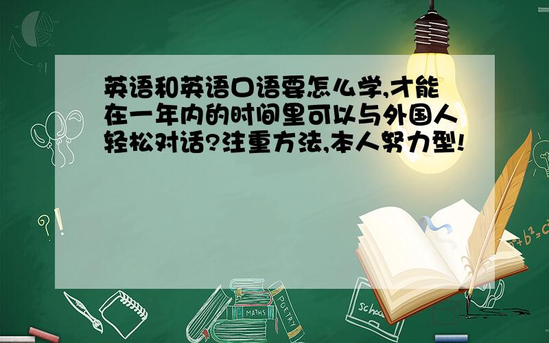 英语和英语口语要怎么学,才能在一年内的时间里可以与外国人轻松对话?注重方法,本人努力型!