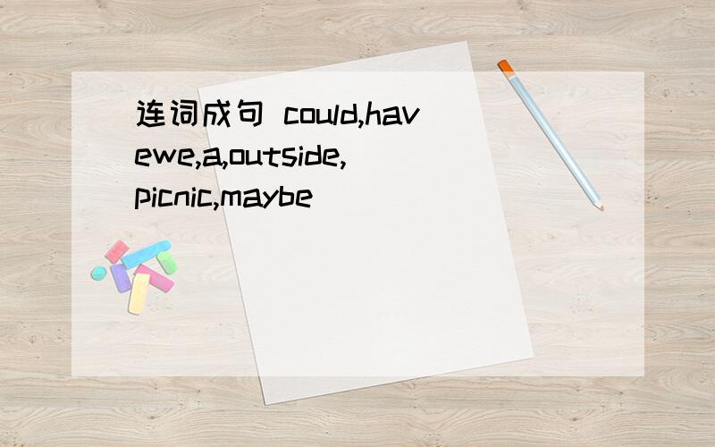 连词成句 could,havewe,a,outside,picnic,maybe