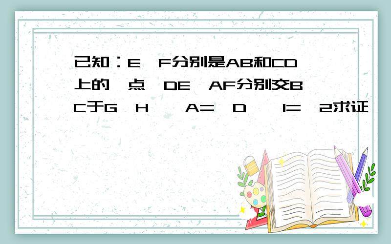 已知：E、F分别是AB和CD上的一点,DE、AF分别交BC于G、H,∠A=∠D,∠1=∠2求证 ∠B=∠C