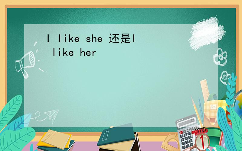 I like she 还是I like her