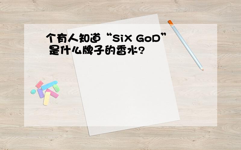 个有人知道“SiX GoD” 是什么牌子的香水?