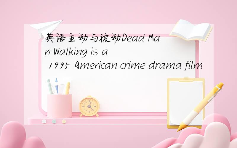 英语主动与被动Dead Man Walking is a 1995 American crime drama film