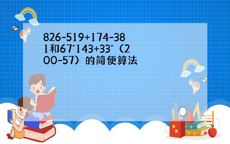 826-519+174-381和67*143+33*（200-57）的简便算法