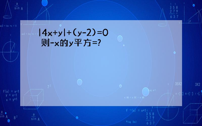 |4x+y|+(y-2)=0 则-x的y平方=?