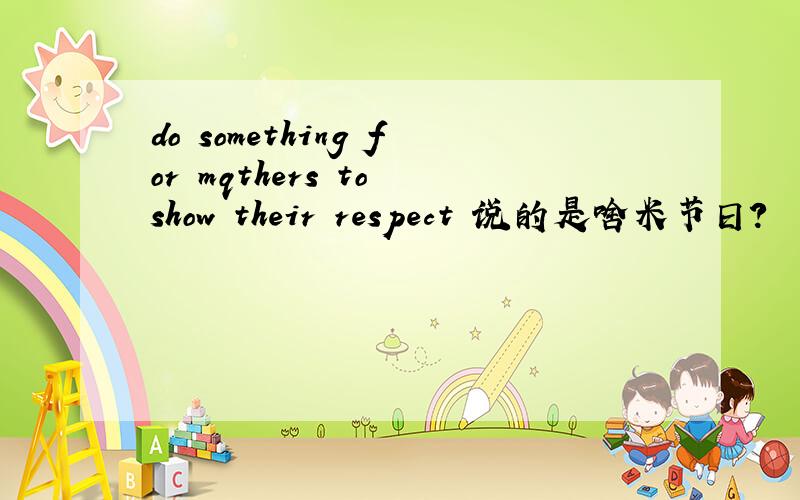 do something for mqthers to show their respect 说的是啥米节日?