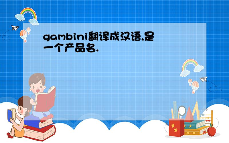 gambini翻译成汉语,是一个产品名.