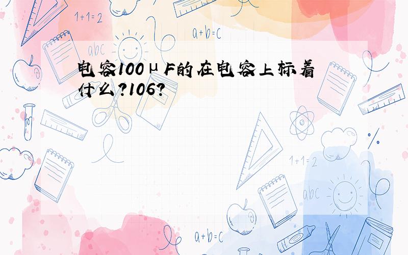 电容100μF的在电容上标着什么?106?