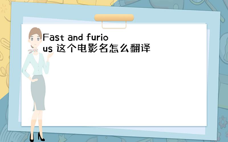 Fast and furious 这个电影名怎么翻译