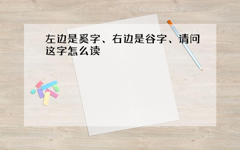 左边是奚字、右边是谷字、请问这字怎么读