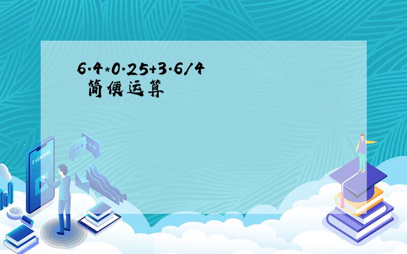 6.4*0.25+3.6/4 简便运算