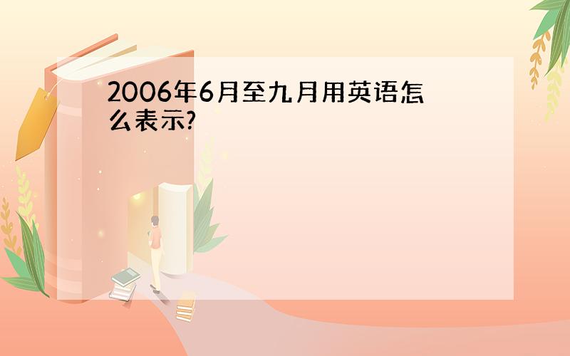 2006年6月至九月用英语怎么表示?