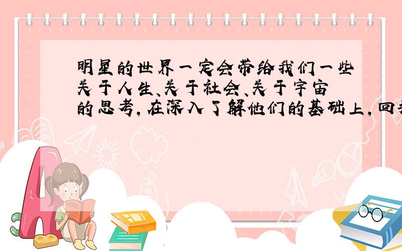 明星的世界一定会带给我们一些关于人生、关于社会、关于宇宙的思考,在深入了解他们的基础上,回头来重新审视名人和名人世界,你