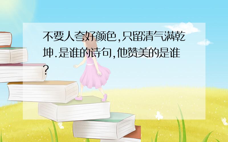 不要人夸好颜色,只留清气满乾坤.是谁的诗句,他赞美的是谁?