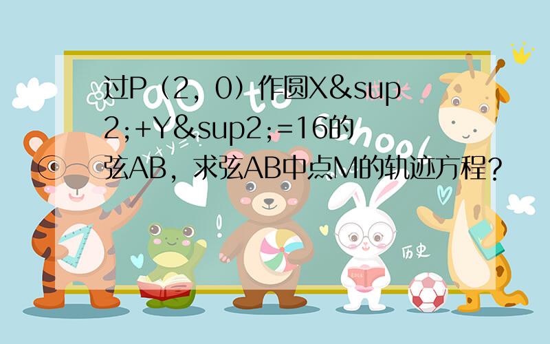 过P（2，0）作圆X²+Y²=16的弦AB，求弦AB中点M的轨迹方程？