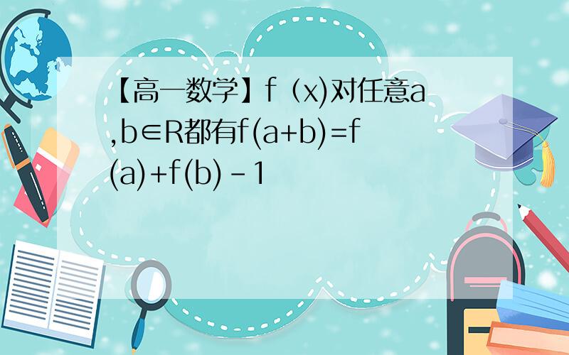 【高一数学】f（x)对任意a,b∈R都有f(a+b)=f(a)+f(b)-1