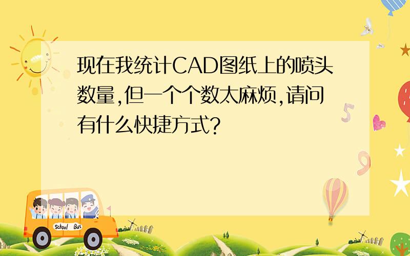 现在我统计CAD图纸上的喷头数量,但一个个数太麻烦,请问有什么快捷方式?