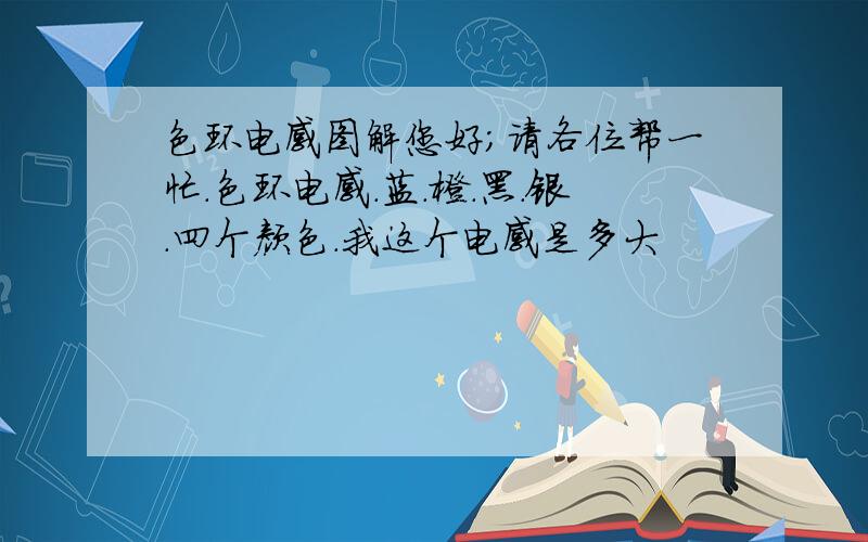 色环电感图解您好；请各位帮一忙.色环电感.蓝.橙.黑.银.四个颜色.我这个电感是多大