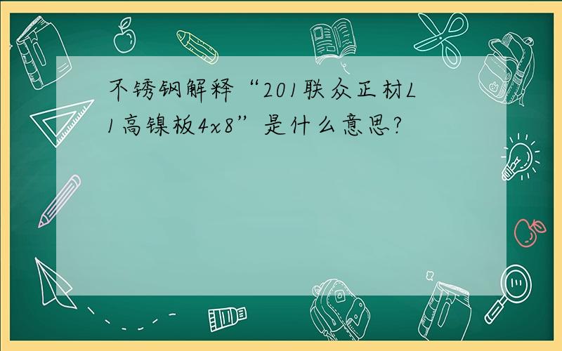 不锈钢解释“201联众正材L1高镍板4x8”是什么意思?