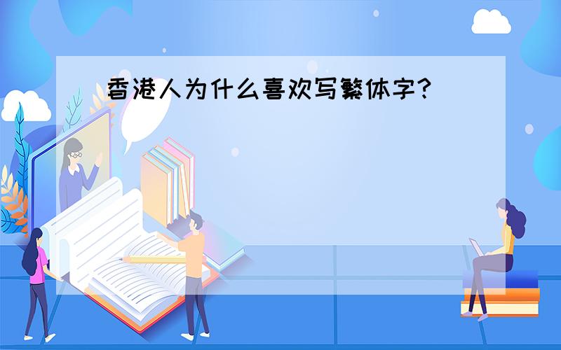 香港人为什么喜欢写繁体字?