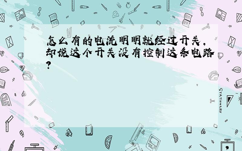 怎么有的电流明明就经过开关,却说这个开关没有控制这条电路?