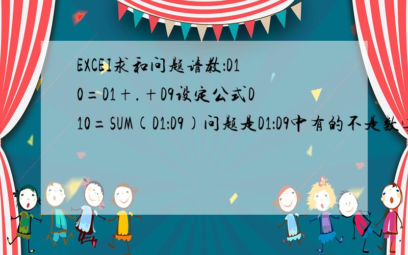 EXCEI求和问题请教：D10=D1+.+D9设定公式D10=SUM(D1：D9)问题是D1：D9中有的不是数字,