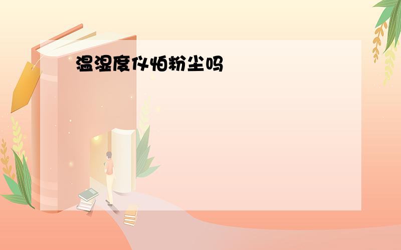 温湿度仪怕粉尘吗