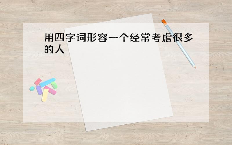 用四字词形容一个经常考虑很多的人