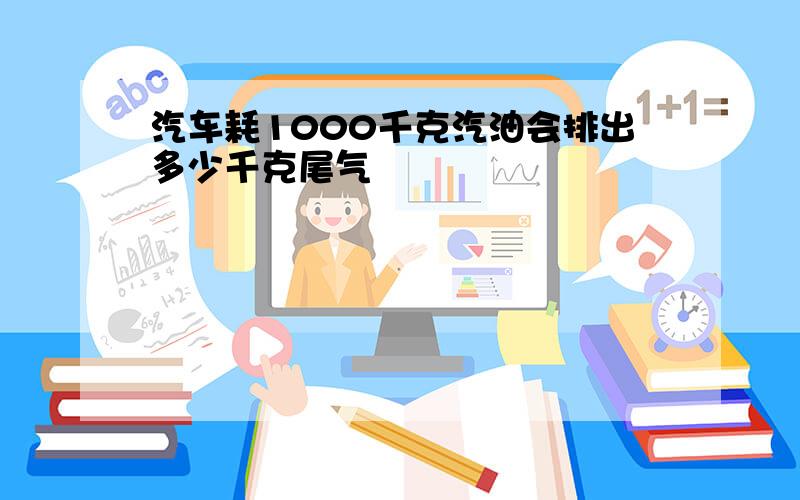 汽车耗1000千克汽油会排出多少千克尾气