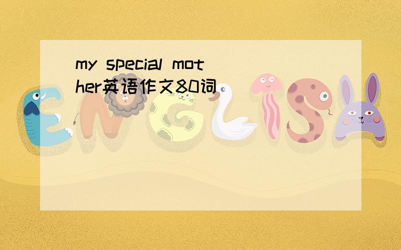 my special mother英语作文80词