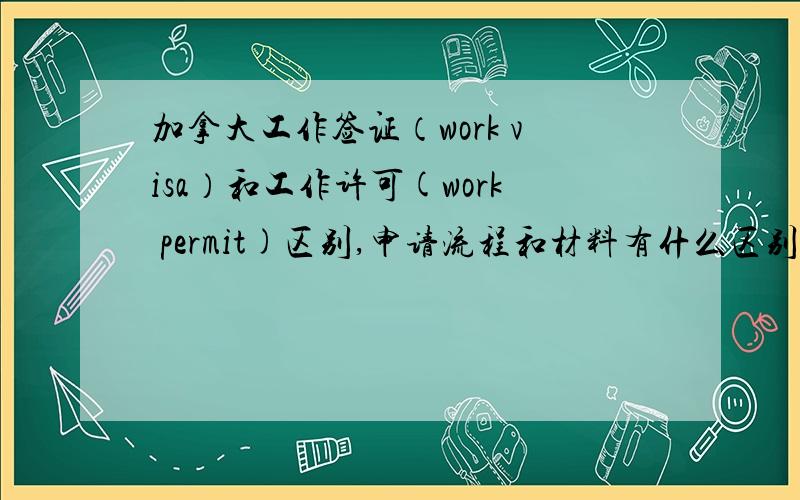 加拿大工作签证（work visa）和工作许可(work permit)区别,申请流程和材料有什么区别么