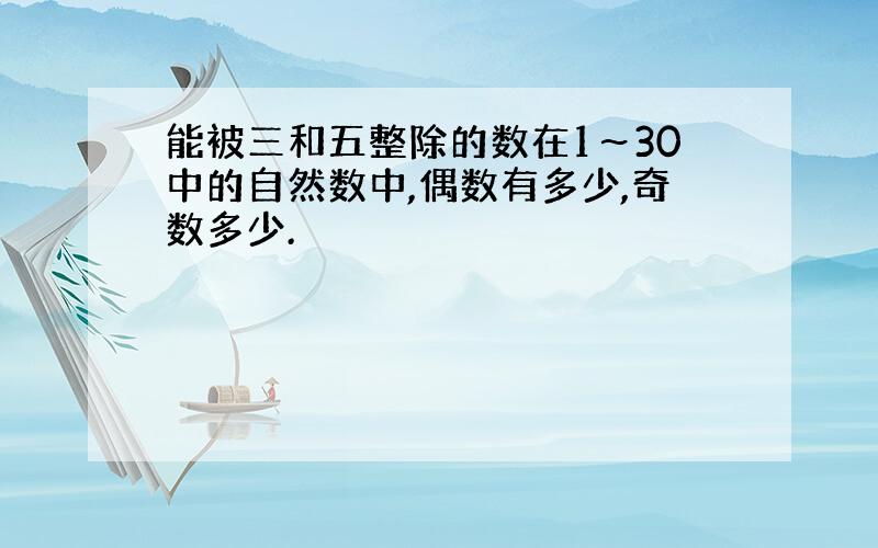 能被三和五整除的数在1～30中的自然数中,偶数有多少,奇数多少.