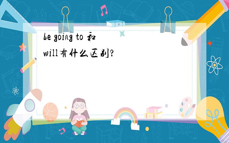 be going to 和 will有什么区别?