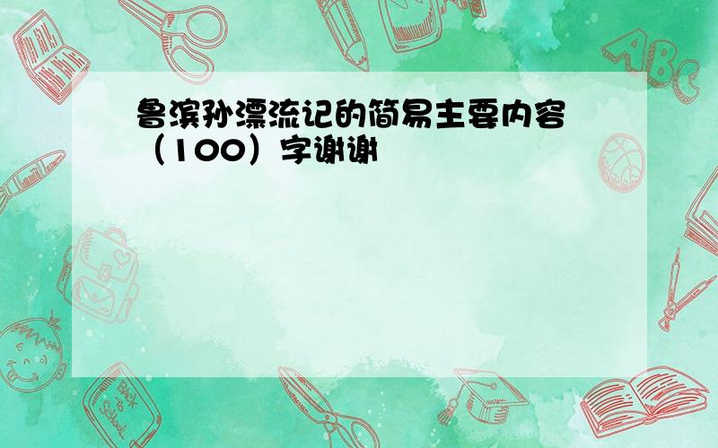 鲁滨孙漂流记的简易主要内容 （100）字谢谢