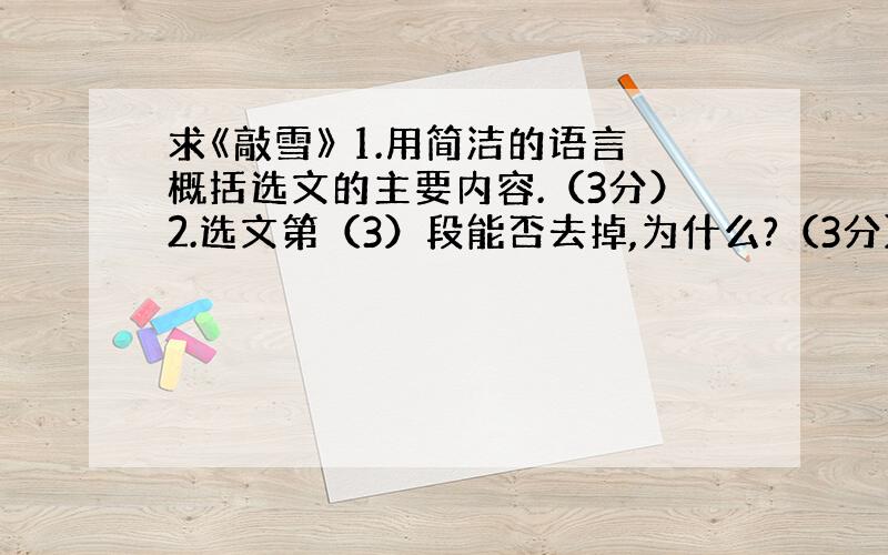 求《敲雪》 1.用简洁的语言概括选文的主要内容.（3分）2.选文第（3）段能否去掉,为什么?（3分）3.选文第（11）段