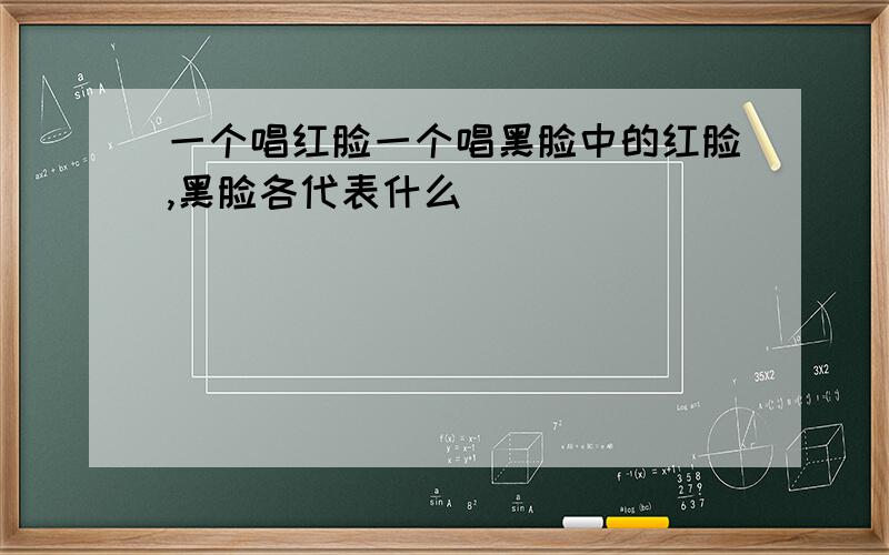 一个唱红脸一个唱黑脸中的红脸,黑脸各代表什么