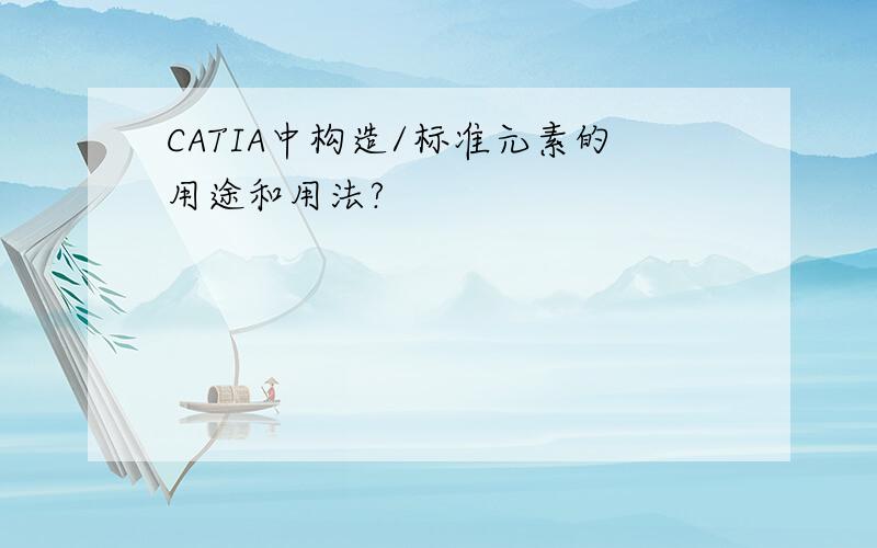 CATIA中构造/标准元素的用途和用法?