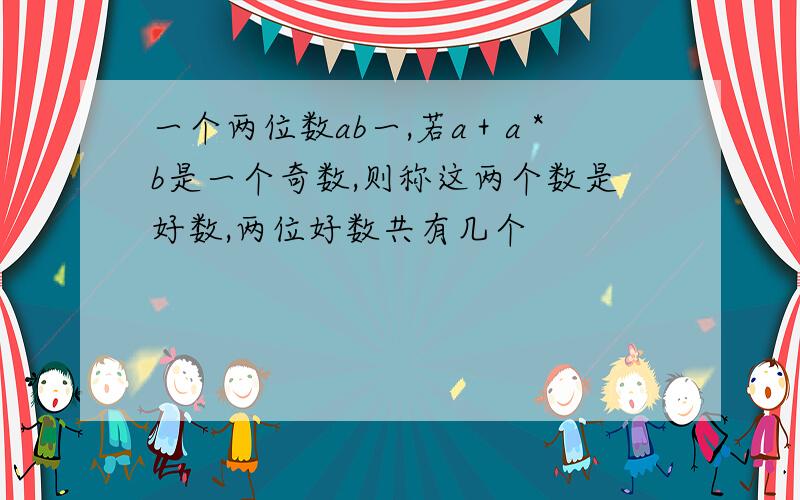 一个两位数ab一,若a＋a＊b是一个奇数,则称这两个数是好数,两位好数共有几个