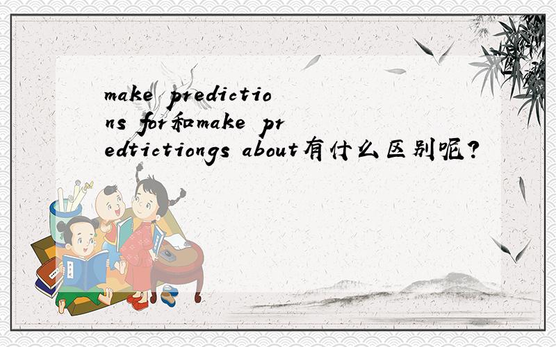 make predictions for和make predtictiongs about有什么区别呢?